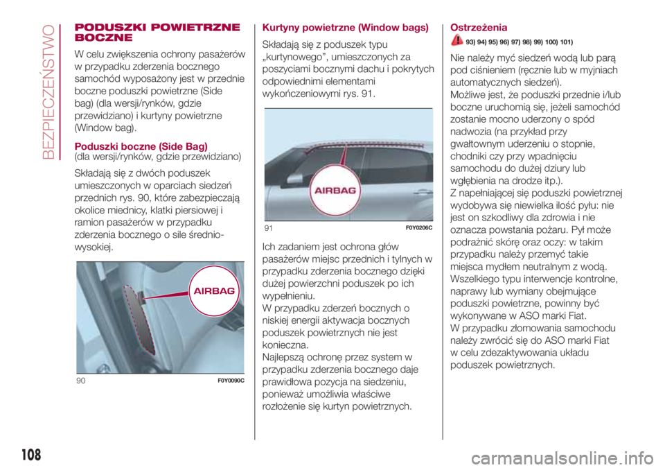 FIAT 500L 2018 Instrukcja obsługi (in Polish) PODUSZKI POWIETRZNE
BOCZNE
W celu zwiększenia ochrony pasażerów
w przypadku zderzenia bocznego
samochód wyposażony jest w przednie
boczne poduszki powietrzne (Side
bag) (dla wersji/rynków, gdzie FIAT 500L 2018 Instrukcja obsługi (in Polish) PODUSZKI POWIETRZNE
BOCZNE
W celu zwiększenia ochrony pasażerów
w przypadku zderzenia bocznego
samochód wyposażony jest w przednie
boczne poduszki powietrzne (Side
bag) (dla wersji/rynków, gdzie