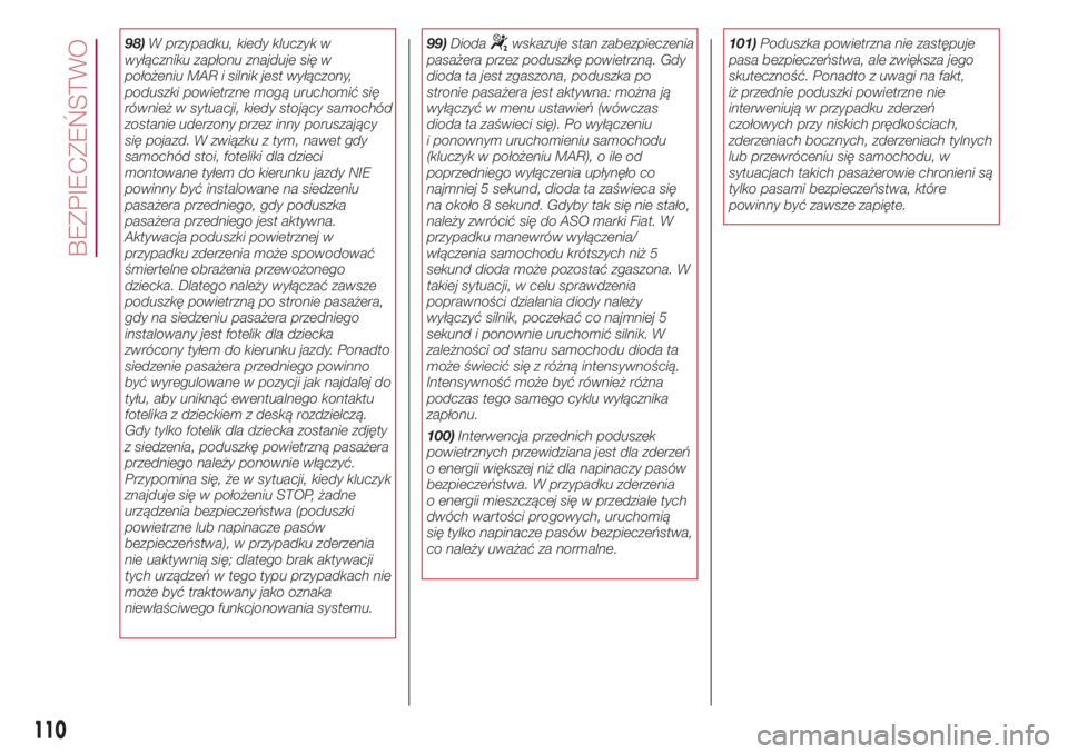 FIAT 500L 2018 Instrukcja obsługi (in Polish) 98)W przypadku, kiedy kluczyk w
wyłączniku zapłonu znajduje się w
położeniu MAR i silnik jest wyłączony,
poduszki powietrzne mogą uruchomić się
również w sytuacji, kiedy stojący samochó FIAT 500L 2018 Instrukcja obsługi (in Polish) 98)W przypadku, kiedy kluczyk w
wyłączniku zapłonu znajduje się w
położeniu MAR i silnik jest wyłączony,
poduszki powietrzne mogą uruchomić się
również w sytuacji, kiedy stojący samochó