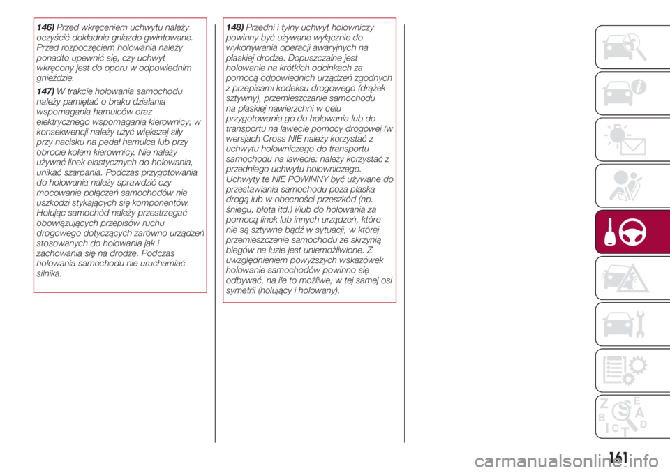 FIAT 500L 2018 Instrukcja obsługi (in Polish) 146)Przed wkręceniem uchwytu należy
oczyścić dokładnie gniazdo gwintowane.
Przed rozpoczęciem holowania należy
ponadto upewnić się, czy uchwyt
wkręcony jest do oporu w odpowiednim
gnieździe FIAT 500L 2018 Instrukcja obsługi (in Polish) 146)Przed wkręceniem uchwytu należy
oczyścić dokładnie gniazdo gwintowane.
Przed rozpoczęciem holowania należy
ponadto upewnić się, czy uchwyt
wkręcony jest do oporu w odpowiednim
gnieździe