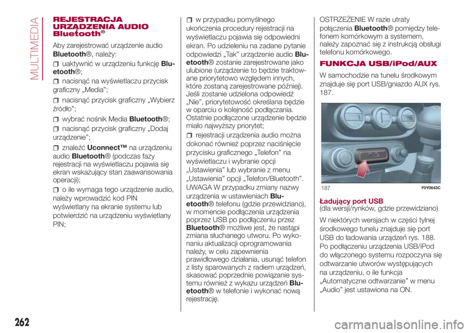 FIAT 500L 2018 Instrukcja obsługi (in Polish) REJESTRACJA
URZĄDZENIA AUDIO
Bluetooth
®
Aby zarejestrować urządzenie audio
Bluetooth®, należy:
uaktywnić w urządzeniu funkcjęBlu-
etooth®;
nacisnąć na wyświetlaczu przycisk
graficzny „ FIAT 500L 2018 Instrukcja obsługi (in Polish) REJESTRACJA
URZĄDZENIA AUDIO
Bluetooth
®
Aby zarejestrować urządzenie audio
Bluetooth®, należy:
uaktywnić w urządzeniu funkcjęBlu-
etooth®;
nacisnąć na wyświetlaczu przycisk
graficzny „