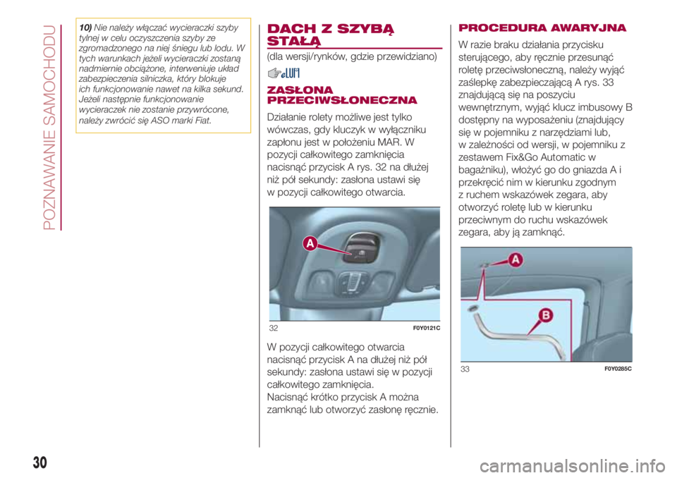 FIAT 500L 2018 Instrukcja obsługi (in Polish) 10)Nie należy włączać wycieraczki szyby
tylnej w celu oczyszczenia szyby ze
zgromadzonego na niej śniegu lub lodu. W
tych warunkach jeżeli wycieraczki zostaną
nadmiernie obciążone, interweniu FIAT 500L 2018 Instrukcja obsługi (in Polish) 10)Nie należy włączać wycieraczki szyby
tylnej w celu oczyszczenia szyby ze
zgromadzonego na niej śniegu lub lodu. W
tych warunkach jeżeli wycieraczki zostaną
nadmiernie obciążone, interweniu