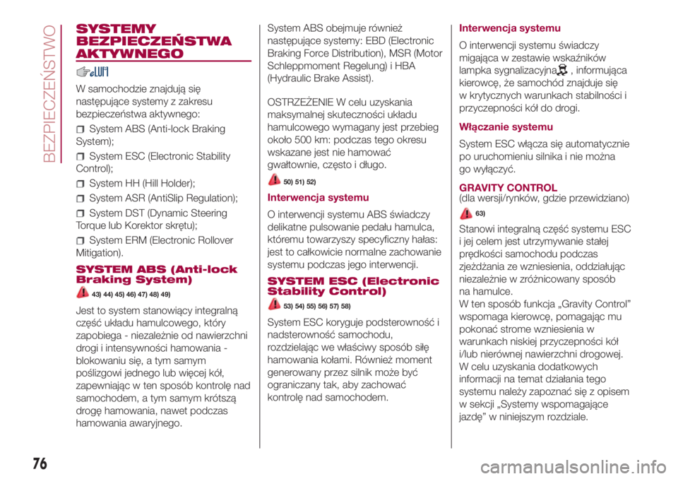 FIAT 500L 2018  Instrukcja obsługi (in Polish) SYSTEMY
BEZPIECZEŃSTWA
AKTYWNEGO
W samochodzie znajdują się
następujące systemy z zakresu
bezpieczeństwa aktywnego:
System ABS (Anti-lock Braking
System);
System ESC (Electronic Stability
Contro