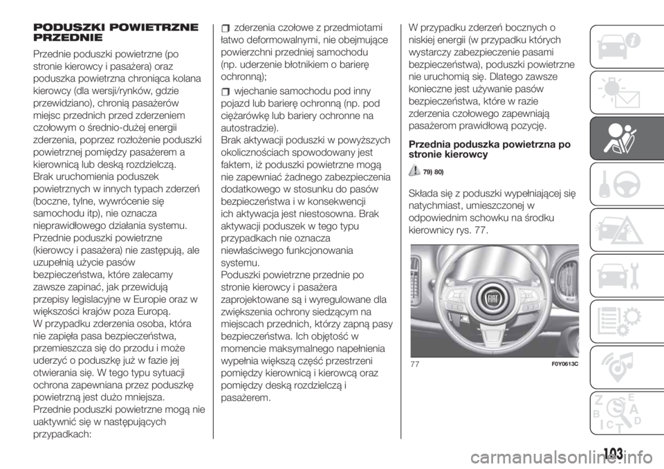 FIAT 500L 2019 Instrukcja obsługi (in Polish) PODUSZKI POWIETRZNE
PRZEDNIE
Przednie poduszki powietrzne (po
stronie kierowcy i pasażera) oraz
poduszka powietrzna chroniąca kolana
kierowcy (dla wersji/rynków, gdzie
przewidziano), chronią pasa FIAT 500L 2019 Instrukcja obsługi (in Polish) PODUSZKI POWIETRZNE
PRZEDNIE
Przednie poduszki powietrzne (po
stronie kierowcy i pasażera) oraz
poduszka powietrzna chroniąca kolana
kierowcy (dla wersji/rynków, gdzie
przewidziano), chronią pasa