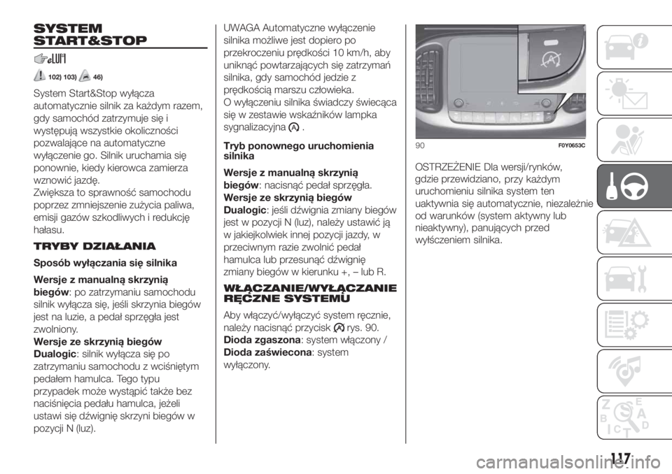 FIAT 500L 2019 Instrukcja obsługi (in Polish) SYSTEM
START&STOP
102) 103)46)
System Start&Stop wyłącza
automatycznie silnik za każdym razem,
gdy samochód zatrzymuje się i
występują wszystkie okoliczności
pozwalające na automatyczne
wył FIAT 500L 2019 Instrukcja obsługi (in Polish) SYSTEM
START&STOP
102) 103)46)
System Start&Stop wyłącza
automatycznie silnik za każdym razem,
gdy samochód zatrzymuje się i
występują wszystkie okoliczności
pozwalające na automatyczne
wył
