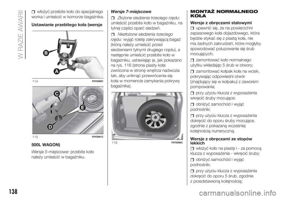FIAT 500L 2019 Instrukcja obsługi (in Polish) włożyć przebite koło do specjalnego
worka i umieścić w komorze bagażnika.
Ustawianie przebitego koła (wersje
500L WAGON)
Wersje 5-miejscowe: przebite koło
należy umieścić w bagażniku.Wers FIAT 500L 2019 Instrukcja obsługi (in Polish) włożyć przebite koło do specjalnego
worka i umieścić w komorze bagażnika.
Ustawianie przebitego koła (wersje
500L WAGON)
Wersje 5-miejscowe: przebite koło
należy umieścić w bagażniku.Wers