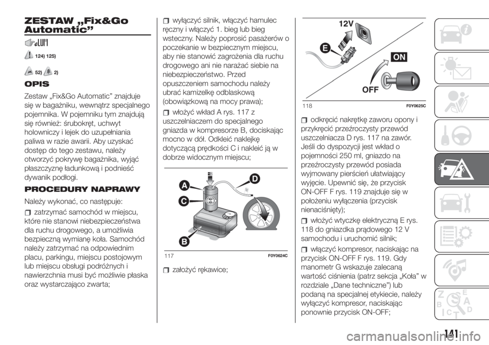 FIAT 500L 2019  Instrukcja obsługi (in Polish) ZESTAW „Fix&Go
Automatic”
124) 125)
52)2)
OPIS
Zestaw „Fix&Go Automatic” znajduje
się w bagażniku, wewnątrz specjalnego
pojemnika. W pojemniku tym znajdują
się również: śrubokręt, uch