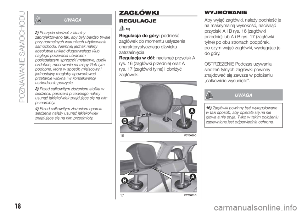 FIAT 500L 2019 Instrukcja obsługi (in Polish) UWAGA
2)Poszycia siedzeń z tkaniny
zaprojektowano tak, aby były bardzo trwałe
przy normalnych warunkach użytkowania
samochodu. Niemniej jednak należy
absolutnie unikać długotrwałego i/lub
nag FIAT 500L 2019 Instrukcja obsługi (in Polish) UWAGA
2)Poszycia siedzeń z tkaniny
zaprojektowano tak, aby były bardzo trwałe
przy normalnych warunkach użytkowania
samochodu. Niemniej jednak należy
absolutnie unikać długotrwałego i/lub
nag