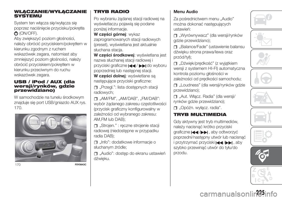 FIAT 500L 2019 Instrukcja obsługi (in Polish) WŁĄCZANIE/WYŁĄCZANIE
SYSTEMU
System ten włącza się/wyłącza się
poprzez naciśnięcie przycisku/pokrętła
(ON/OFF).
Aby zwiększyć poziom głośności,
należy obrócić przyciskiem/pokręt FIAT 500L 2019 Instrukcja obsługi (in Polish) WŁĄCZANIE/WYŁĄCZANIE
SYSTEMU
System ten włącza się/wyłącza się
poprzez naciśnięcie przycisku/pokrętła
(ON/OFF).
Aby zwiększyć poziom głośności,
należy obrócić przyciskiem/pokręt