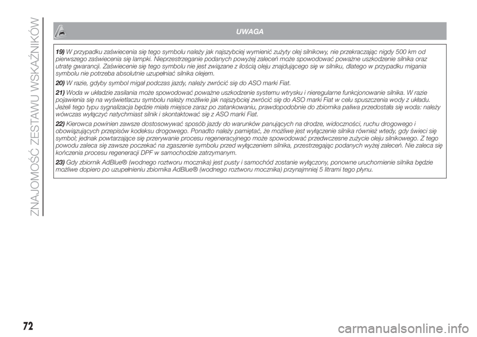 FIAT 500L 2019  Instrukcja obsługi (in Polish) UWAGA
19)W przypadku zaświecenia się tego symbolu należy jak najszybciej wymienić zużyty olej silnikowy, nie przekraczając nigdy 500 km od
pierwszego zaświecenia się lampki. Nieprzestrzeganie 
