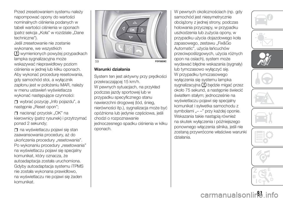 FIAT 500L 2019 Instrukcja obsługi (in Polish) Przed zresetowaniem systemu należy
napompować opony do wartości
nominalnych ciśnienia podanych w
tabeli wartości ciśnienia w oponach
(patrz sekcja „Koła” w rozdziale „Dane
techniczne”). FIAT 500L 2019 Instrukcja obsługi (in Polish) Przed zresetowaniem systemu należy
napompować opony do wartości
nominalnych ciśnienia podanych w
tabeli wartości ciśnienia w oponach
(patrz sekcja „Koła” w rozdziale „Dane
techniczne”).