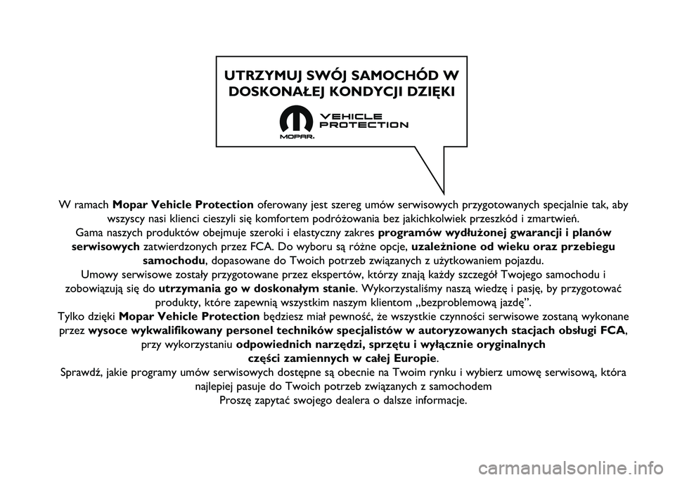 FIAT 500L 2020  Instrukcja obsługi (in Polish) W ramach Mopar Vehicle Protectionoferowany jest szereg umów serwisowych przygotowanych specjalnie tak,\ň aby
wszyscy nasi klienci cieszyli się komfortem podróżowania bez ja\ňkichkolwiek przeszk