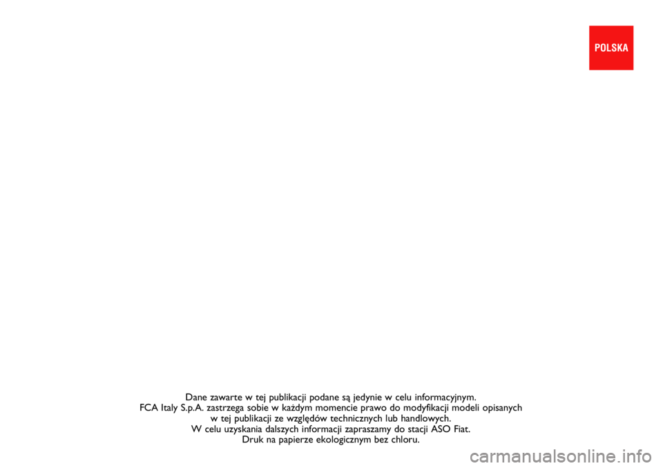 FIAT 500L 2021  Instrukcja obsługi (in Polish) Dane zawarte w tej publikacji podane sà jedynie w celu informacyjnym.\
 
FCA Italy S.p.A. zastrzega sobie w ka˝dym momencie prawo do modyfikac\
ji modeli opisanych  w tej publikacji ze wzgl´dów te