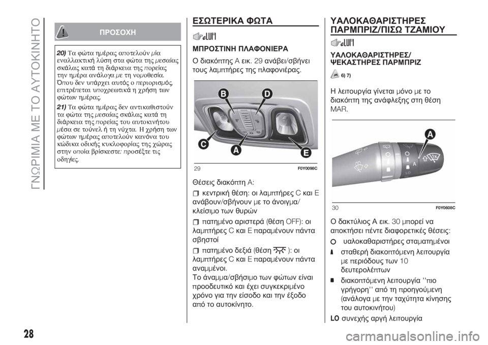 FIAT 500L 2019  ΒΙΒΛΙΟ ΧΡΗΣΗΣ ΚΑΙ ΣΥΝΤΗΡΗΣΗΣ (in Greek) ΠΡΟΣΟΧΗ
20)Τα φώτα ημέρας αποτελούνμία
εναλλακτικήλύση στα φώτα τηςμεσαίας
σκάλας κατάτη διάρκεια τηςπορεία�
