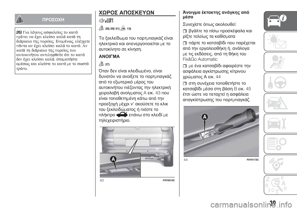 FIAT 500L 2019  ΒΙΒΛΙΟ ΧΡΗΣΗΣ ΚΑΙ ΣΥΝΤΗΡΗΣΗΣ (in Greek) ΠΡΟΣΟΧΗ
26)Για λόγους ασφαλείας το καπό
πρέπει ναέχει κλείσει καλάκατάτη
διάρκεια τηςπορείας.Επομένως,ελέγχε