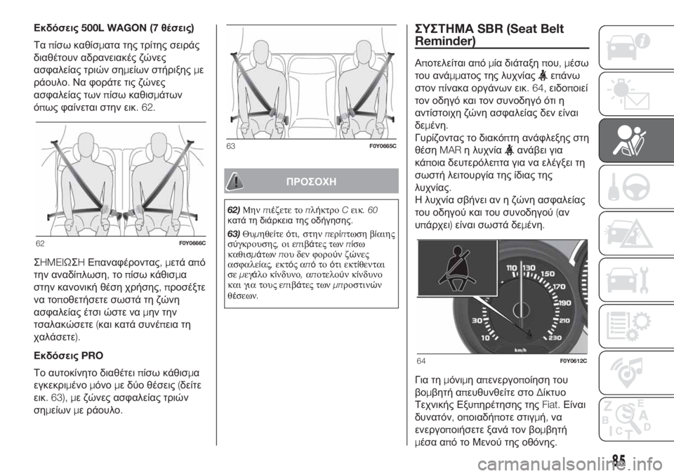 FIAT 500L 2019  ΒΙΒΛΙΟ ΧΡΗΣΗΣ ΚΑΙ ΣΥΝΤΗΡΗΣΗΣ (in Greek) Εκδόσεις500L WAGON (7θέσεις)
Ταπίσω καθίσματα της τρίτης σειράς
διαθέτουν αδρανειακές ζώνες
ασφαλείας τριών σημε�
