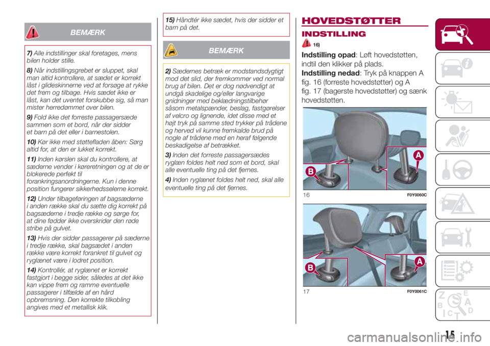 FIAT 500L 2018  Brugs- og vedligeholdelsesvejledning (in Danish) BEMÆRK
7)Alle indstillinger skal foretages, mens
bilen holder stille.
8)Når indstillingsgrebet er sluppet, skal
man altid kontrollere, at sædet er korrekt
låst i glideskinnerne ved at forsøge at 