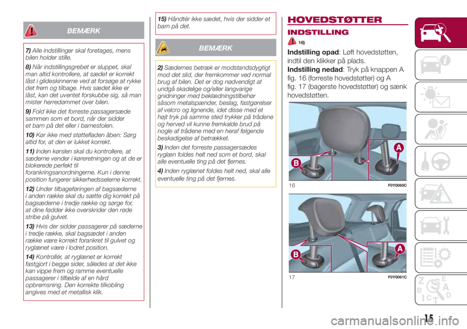 FIAT 500L 2018 Brugs- og vedligeholdelsesvejledning (in Danish) BEMÆRK
7)Alle indstillinger skal foretages, mens
bilen holder stille.
8)Når indstillingsgrebet er sluppet, skal
man altid kontrollere, at sædet er korrekt
låst i glideskinnerne ved at forsøge at FIAT 500L 2018 Brugs- og vedligeholdelsesvejledning (in Danish) BEMÆRK
7)Alle indstillinger skal foretages, mens
bilen holder stille.
8)Når indstillingsgrebet er sluppet, skal
man altid kontrollere, at sædet er korrekt
låst i glideskinnerne ved at forsøge at