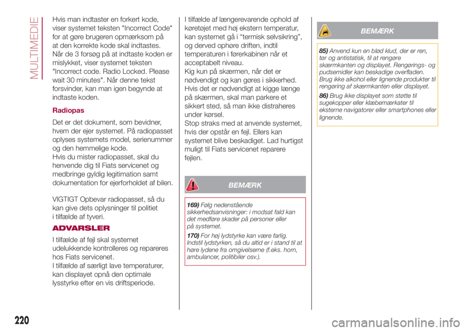 FIAT 500L 2018  Brugs- og vedligeholdelsesvejledning (in Danish) Hvis man indtaster en forkert kode,
viser systemet teksten "Incorrect Code"
for at gøre brugeren opmærksom på
at den korrekte kode skal indtastes.
Når de 3 forsøg på at indtaste koden er