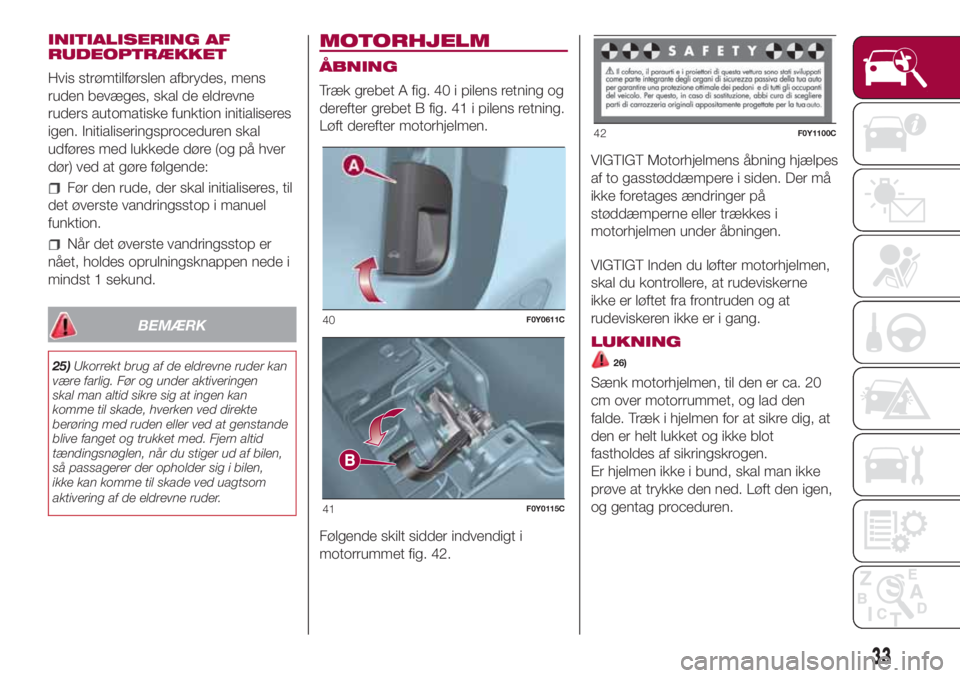 FIAT 500L 2018 Brugs- og vedligeholdelsesvejledning (in Danish) INITIALISERING AF
RUDEOPTRÆKKET
Hvis strømtilførslen afbrydes, mens
ruden bevæges, skal de eldrevne
ruders automatiske funktion initialiseres
igen. Initialiseringsproceduren skal
udføres med lukk FIAT 500L 2018 Brugs- og vedligeholdelsesvejledning (in Danish) INITIALISERING AF
RUDEOPTRÆKKET
Hvis strømtilførslen afbrydes, mens
ruden bevæges, skal de eldrevne
ruders automatiske funktion initialiseres
igen. Initialiseringsproceduren skal
udføres med lukk