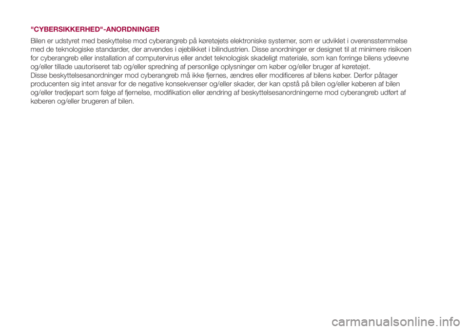FIAT 500L 2018  Brugs- og vedligeholdelsesvejledning (in Danish) "CYBERSIKKERHED"-ANORDNINGER
Bilen er udstyret med beskyttelse mod cyberangreb på køretøjets elektroniske systemer, som er udviklet i overensstemmelse
med de teknologiske standarder, der an