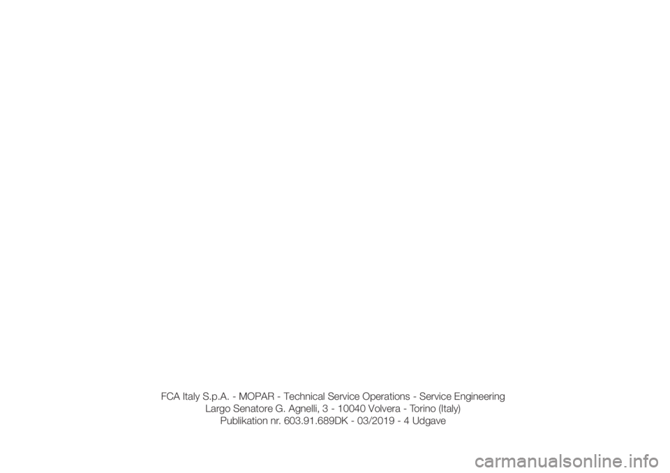 FIAT 500L 2019  Brugs- og vedligeholdelsesvejledning (in Danish) FCA�Italy�S.p.A.�-�MOPAR�-��5�F�D�I�O�J�D�B�M��4�F�S�W�J�D�F��0�Q�F�S�B�U�J�P�O�T�-�Service�Engineering�
Largo�Senatore�G.�Agnelli,�3�-�10040�Volvera�-�Torino�(�*�U�B�M�Z)�
Publ