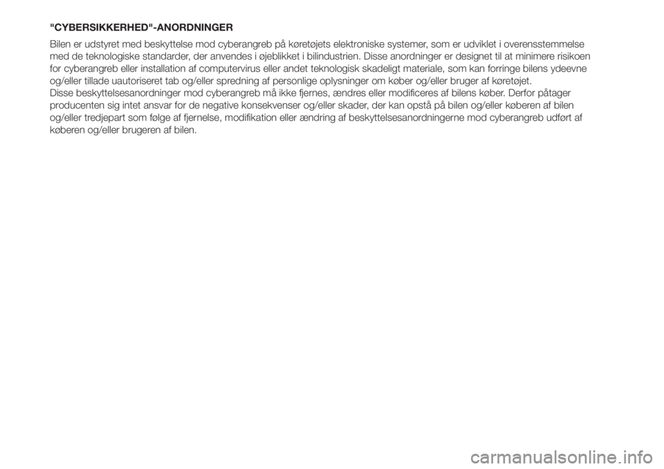 FIAT 500L 2019  Brugs- og vedligeholdelsesvejledning (in Danish) "CYBERSIKKERHED"-ANORDNINGER
Bilen er udstyret med beskyttelse mod cyberangreb på køretøjets elektroniske systemer, som er udviklet i overensstemmelse
med de teknologiske standarder, der an