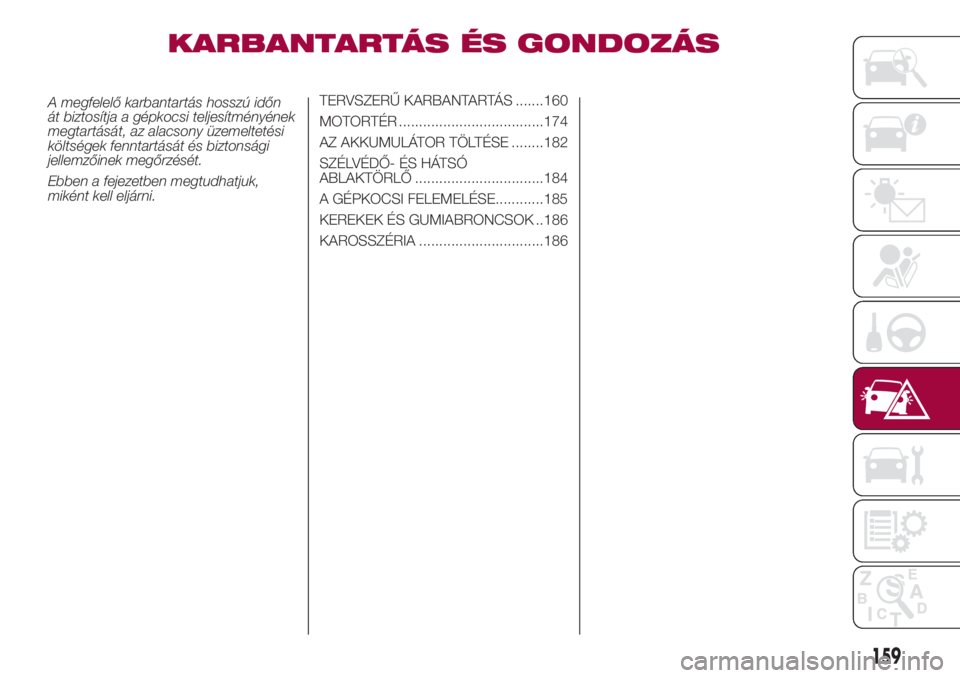 FIAT 500L 2018  Kezelési és karbantartási útmutató (in Hungarian) KARBANTARTÁS ÉS GONDOZÁS
A megfelelő karbantartás hosszú időn
át biztosítja a gépkocsi teljesítményének
megtartását, az alacsony üzemeltetési
költségek fenntartását és biztonság