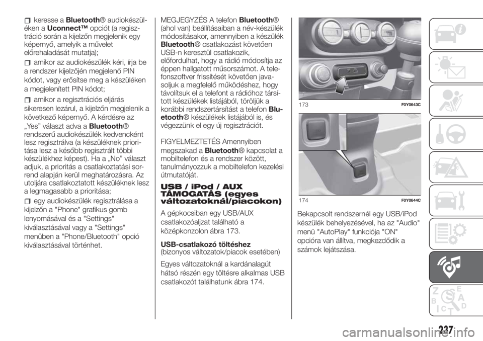 FIAT 500L 2019 Kezelési és karbantartási útmutató (in Hungarian) keresse aBluetooth® audiokészül-
éken aUconnect™opciót (a regisz-
tráció során a kijelzőn megjelenik egy
képernyő, amelyik a művelet
előrehaladását mutatja);
amikor az audiokészülé FIAT 500L 2019 Kezelési és karbantartási útmutató (in Hungarian) keresse aBluetooth® audiokészül-
éken aUconnect™opciót (a regisz-
tráció során a kijelzőn megjelenik egy
képernyő, amelyik a művelet
előrehaladását mutatja);
amikor az audiokészülé