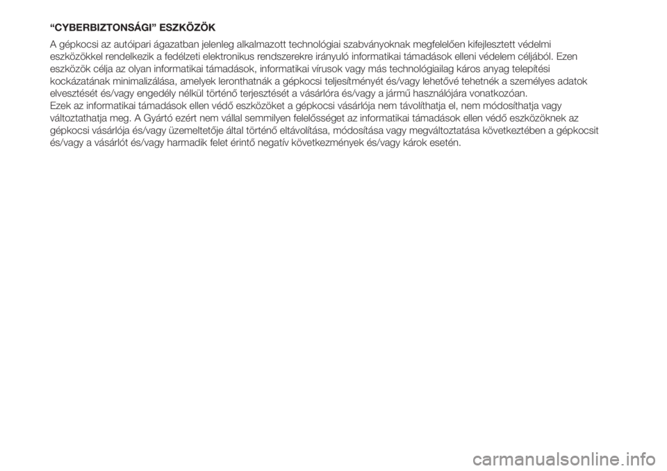 FIAT 500L 2019  Kezelési és karbantartási útmutató (in Hungarian) “CYBERBIZTONSÁGI” ESZKÖZÖK
A gépkocsi az autóipari ágazatban jelenleg alkalmazott technológiai szabványoknak megfelelően kifejlesztett védelmi
eszközökkel rendelkezik a fedélzeti elek