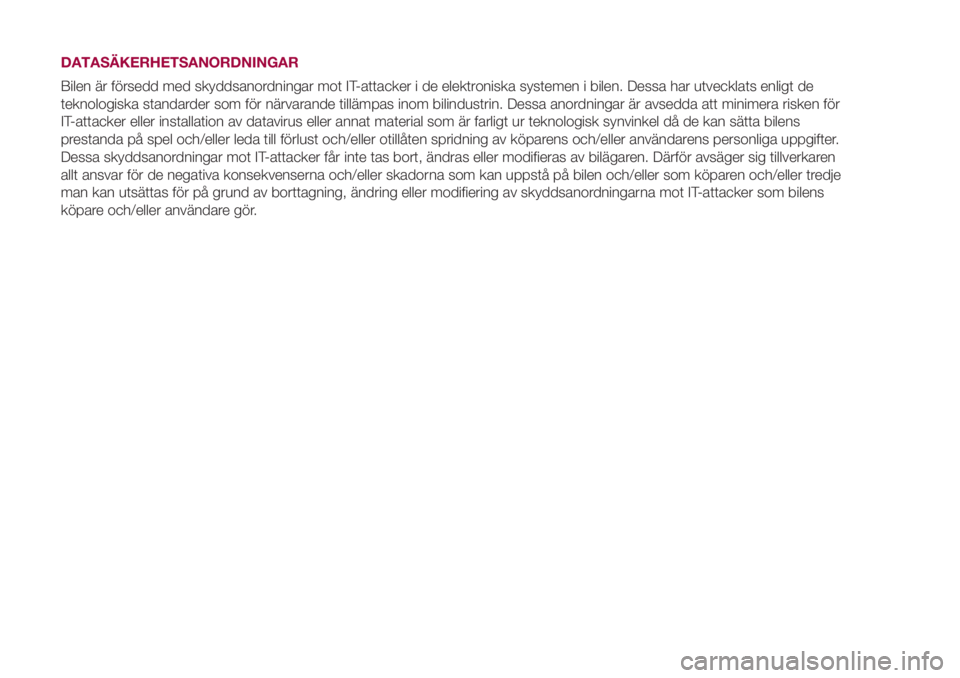 FIAT 500L 2018  Drift- och underhållshandbok (in Swedish) DATASÄKERHETSANORDNINGAR
Bilen är försedd med skyddsanordningar mot IT-attacker i de elektroniska systemen i bilen. Dessa har utvecklats enligt de
teknologiska standarder som för närvarande till�