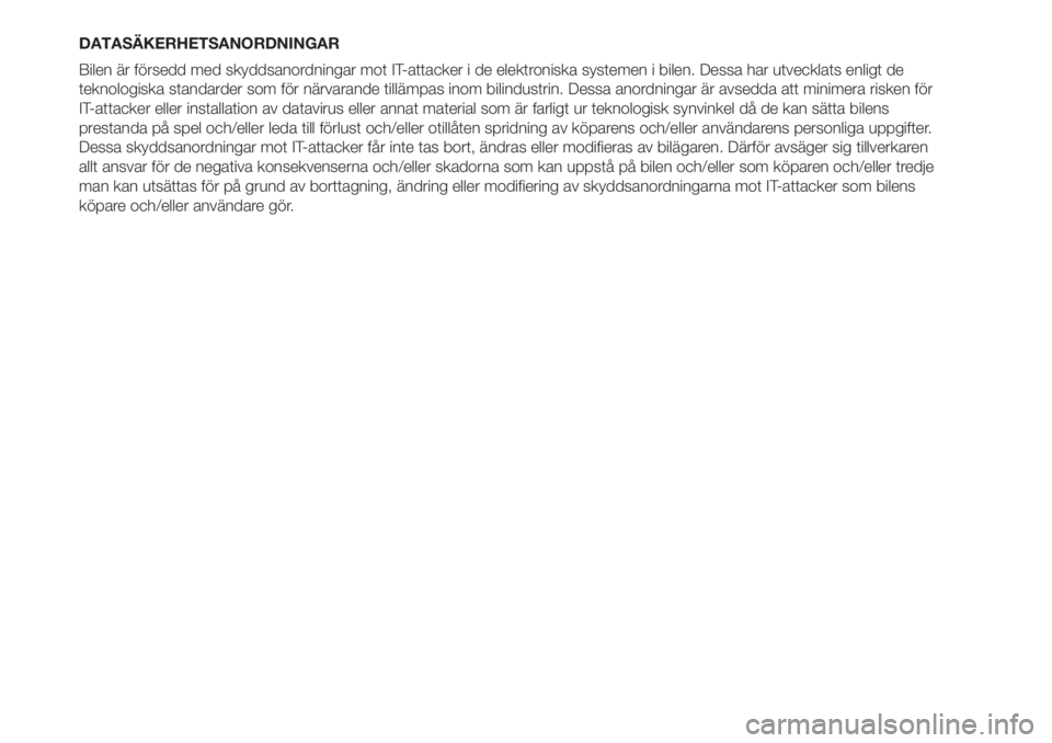 FIAT 500L 2019  Drift- och underhållshandbok (in Swedish) DATASÄKERHETSANORDNINGAR
Bilen är försedd med skyddsanordningar mot IT-attacker i de elektroniska systemen i bilen. Dessa har utvecklats enligt de
teknologiska standarder som för närvarande till�