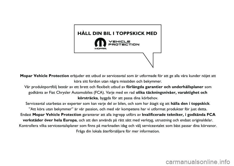 FIAT 500L 2020  Drift- och underhållshandbok (in Swedish) Mopar Vehicle Protection erbjuder ett utbud av serviceavtal som är utformade för att ge all\
a våra kunder nöjet attköra sitt fordon utan några missöden och bekymmer.
Vår produktportfölj best