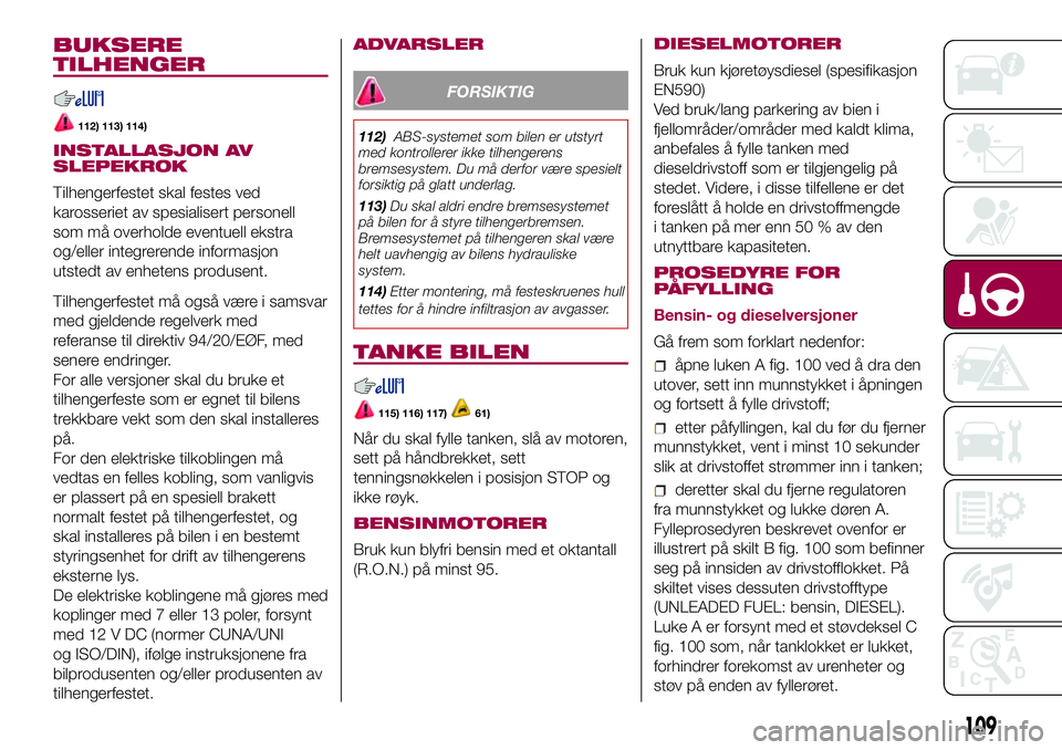 FIAT 500L 2018 Drift- og vedlikeholdshåndbok (in Norwegian) BUKSERE
TILHENGER
112) 113) 114)
INSTALLASJON AV
SLEPEKROK
Tilhengerfestet skal festes ved
karosseriet av spesialisert personell
som må overholde eventuell ekstra
og/eller integrerende informasjon
ut FIAT 500L 2018 Drift- og vedlikeholdshåndbok (in Norwegian) BUKSERE
TILHENGER
112) 113) 114)
INSTALLASJON AV
SLEPEKROK
Tilhengerfestet skal festes ved
karosseriet av spesialisert personell
som må overholde eventuell ekstra
og/eller integrerende informasjon
ut
