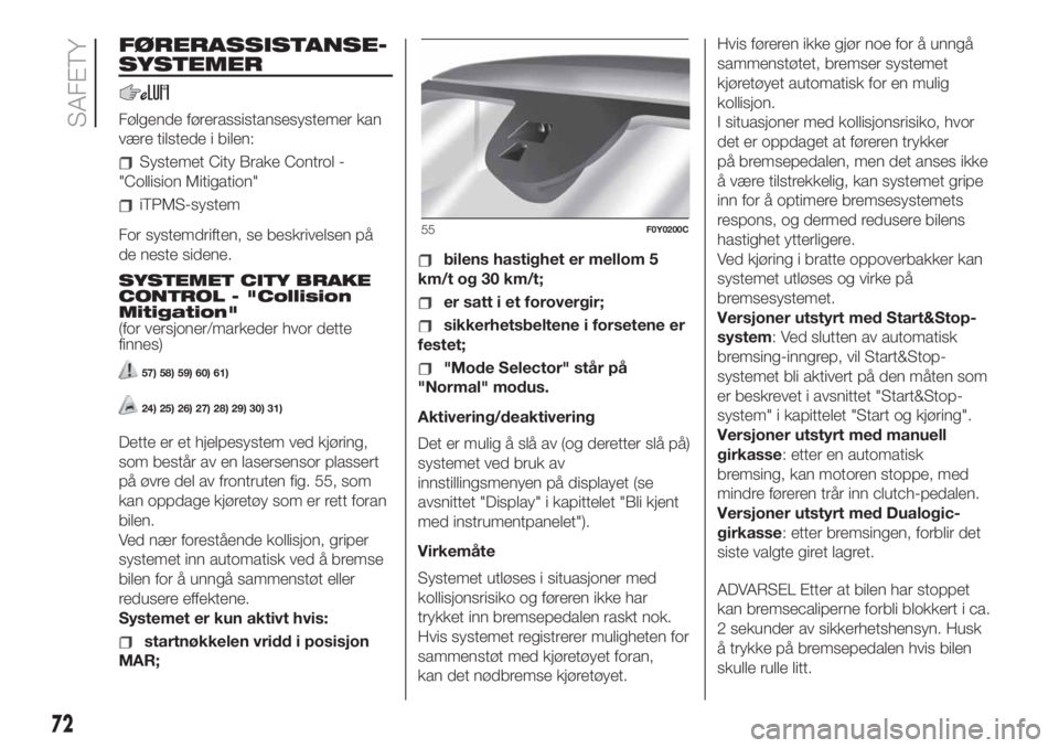 FIAT 500L 2019  Drift- og vedlikeholdshåndbok (in Norwegian) FØRERASSISTANSE-
SYSTEMER
Følgende førerassistansesystemer kan
være tilstede i bilen:
Systemet City Brake Control -
"Collision Mitigation"
iTPMS-system
For systemdriften, se beskrivelsen p