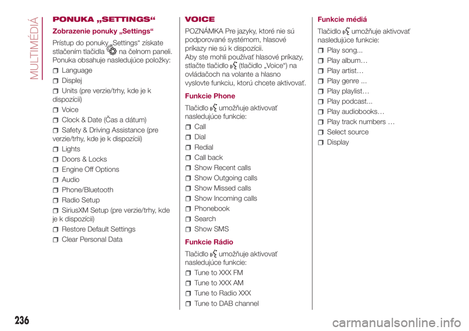 FIAT 500L 2018  Návod na použitie a údržbu (in Slovak) PONUKA „SETTINGS“
Zobrazenie ponuky „Settings“
Prístup do ponuky „Settings“ získate
stlačením tlačidla
na čelnom paneli.
Ponuka obsahuje nasledujúce položky:
Language
Displej
Units