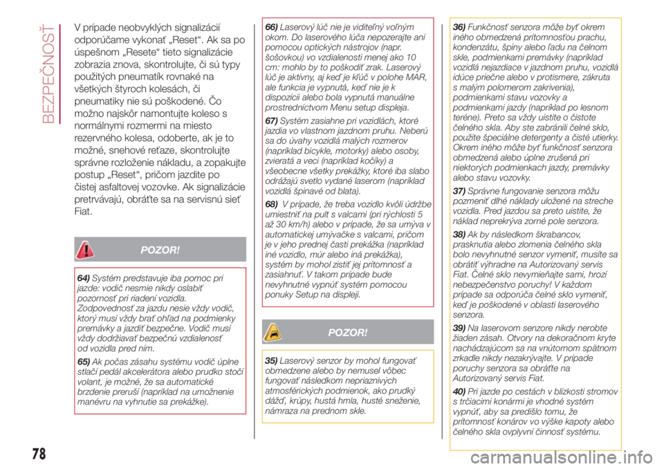 FIAT 500L 2018  Návod na použitie a údržbu (in Slovak) V prípade neobvyklých signalizácií
odporúčame vykonať „Reset“. Ak sa po
úspešnom „Resete“ tieto signalizácie
zobrazia znova, skontrolujte, či sú typy
použitých pneumatík rovnak�