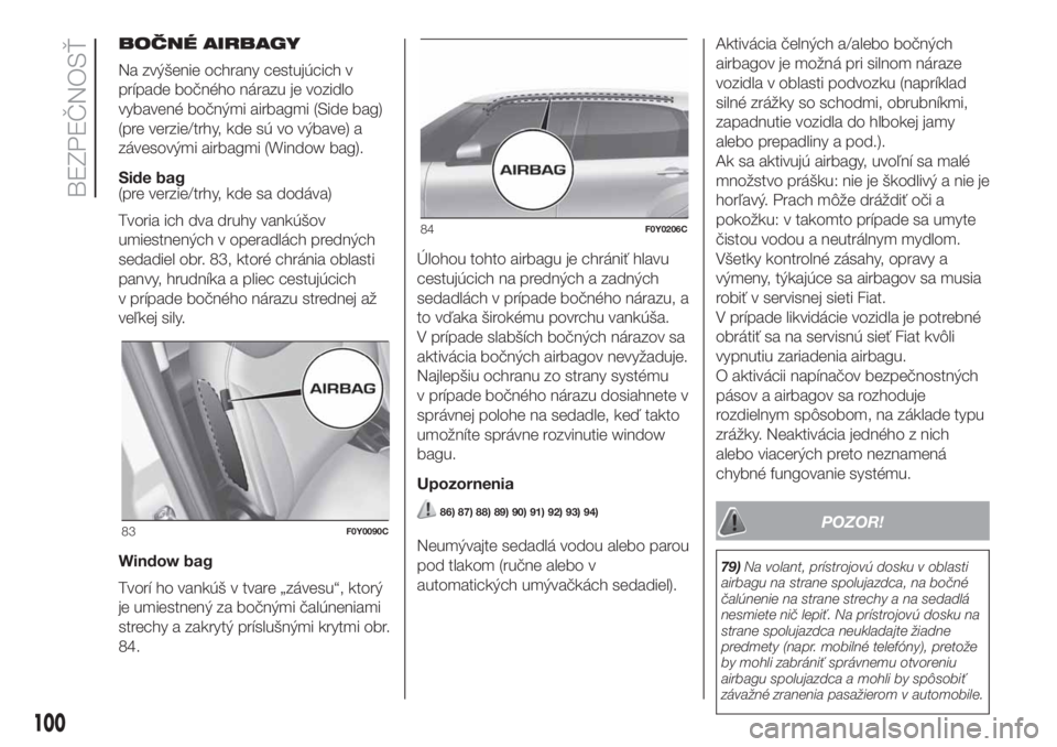 FIAT 500L 2019  Návod na použitie a údržbu (in Slovak) BOČNÉ AIRBAGY
Na zvýšenie ochrany cestujúcich v
prípade bočného nárazu je vozidlo
vybavené bočnými airbagmi (Side bag)
(pre verzie/trhy, kde sú vo výbave) a
závesovými airbagmi (Window
