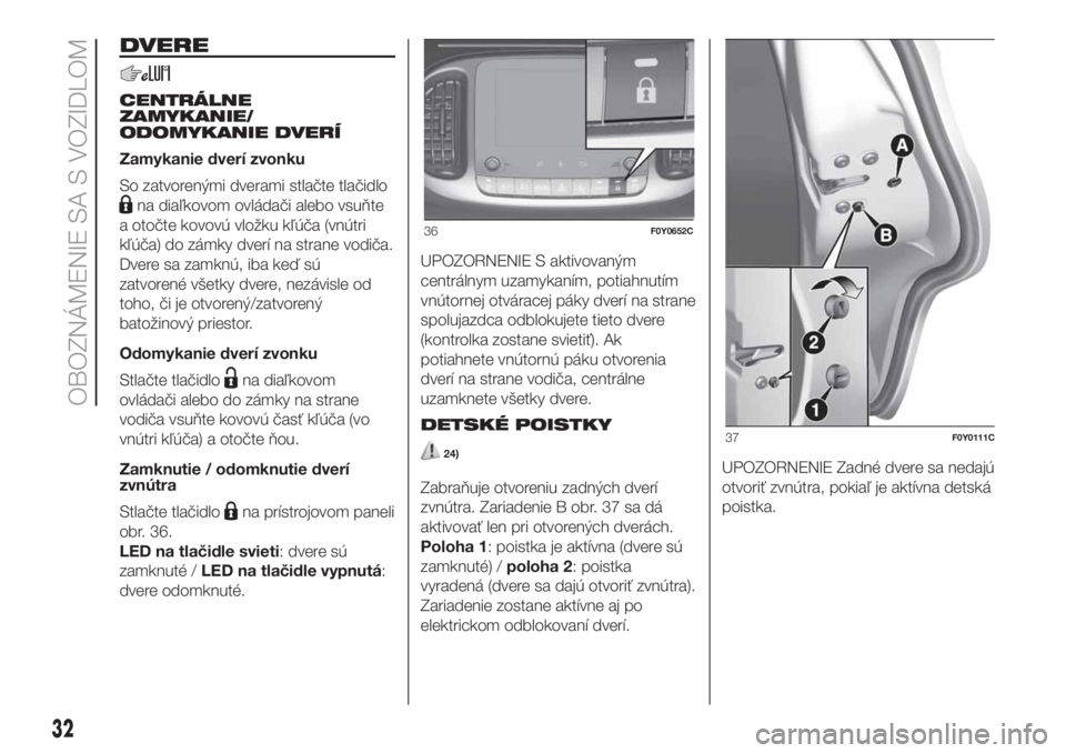 FIAT 500L 2019  Návod na použitie a údržbu (in Slovak) DVERE
CENTRÁLNE
ZAMYKANIE/
ODOMYKANIE DVERÍ
Zamykanie dverí zvonku
So zatvorenými dverami stlačte tlačidlo
na diaľkovom ovládači alebo vsuňte
a otočte kovovú vložku kľúča (vnútri
kľ�