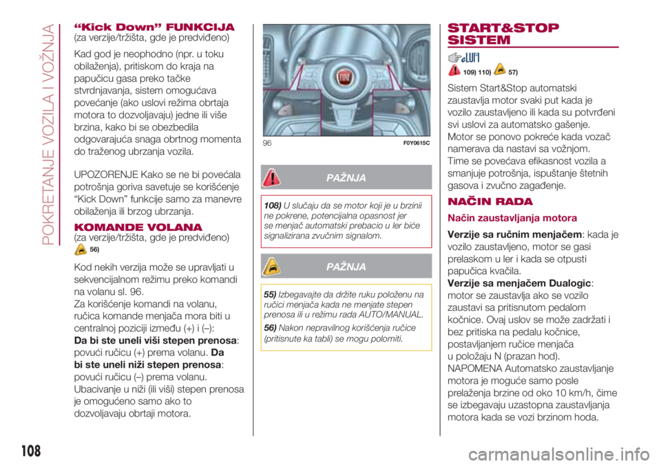 FIAT 500L 2018  Knjižica za upotrebu i održavanje (in Serbian) “Kick Down” FUNKCIJA
(za verzije/tržišta, gde je predviđeno)
Kad god je neophodno (npr. u toku
obilaženja), pritiskom do kraja na
papučicu gasa preko tačke
stvrdnjavanja, sistem omogućava
p