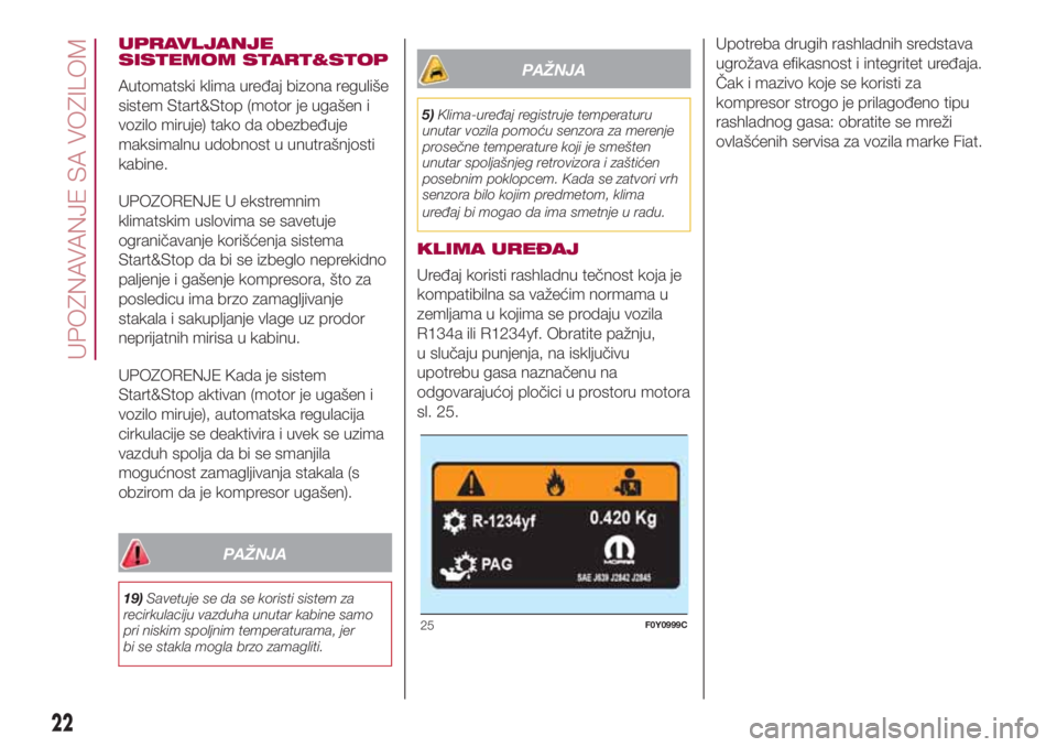FIAT 500L 2018  Knjižica za upotrebu i održavanje (in Serbian) UPRAVLJANJE
SISTEMOM START&STOP
Automatski klima uređaj bizona reguliše
sistem Start&Stop (motor je ugašen i
vozilo miruje) tako da obezbeđuje
maksimalnu udobnost u unutrašnjosti
kabine.
UPOZOREN