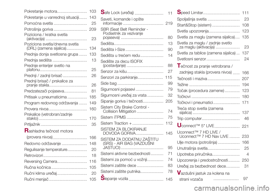 FIAT 500L 2018  Knjižica za upotrebu i održavanje (in Serbian) Pokretanje motora.......................... 103
Pokretanje u vanrednoj situaciji....... 143
Pomoćna svetla ............................. 25
Potrošnja goriva ............................. 209
Pozicio