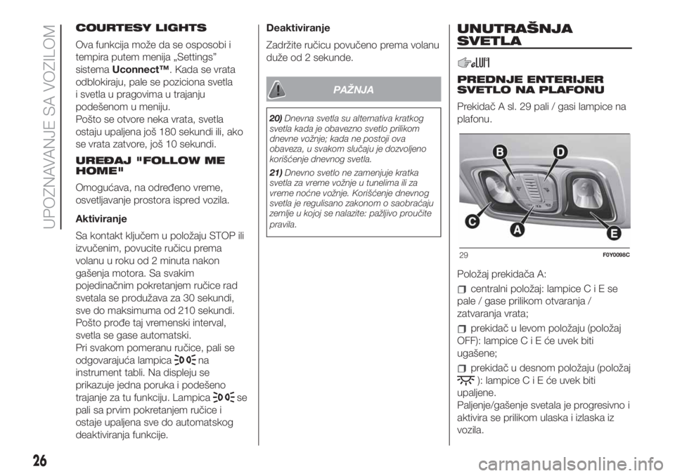 FIAT 500L 2019 Knjižica za upotrebu i održavanje (in Serbian) COURTESY LIGHTS
Ova funkcija može da se osposobi i
tempira putem menija „Settings”
sistemaUconnect™. Kada se vrata
odblokiraju, pale se poziciona svetla
i svetla u pragovima u trajanju
podešen FIAT 500L 2019 Knjižica za upotrebu i održavanje (in Serbian) COURTESY LIGHTS
Ova funkcija može da se osposobi i
tempira putem menija „Settings”
sistemaUconnect™. Kada se vrata
odblokiraju, pale se poziciona svetla
i svetla u pragovima u trajanju
podešen