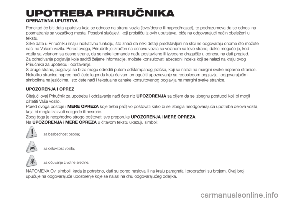 FIAT 500L 2019 Knjižica za upotrebu i održavanje (in Serbian) UPOTREBA PRIRUČNIKA
OPERATIVNA UPUTSTVA
Ponekad će biti data uputstva koja se odnose na stranu vozila (levo/desno ili napred/nazad), to podrazumeva da se odnosi na
posmatranje sa vozačkog mesta. Po FIAT 500L 2019 Knjižica za upotrebu i održavanje (in Serbian) UPOTREBA PRIRUČNIKA
OPERATIVNA UPUTSTVA
Ponekad će biti data uputstva koja se odnose na stranu vozila (levo/desno ili napred/nazad), to podrazumeva da se odnosi na
posmatranje sa vozačkog mesta. Po