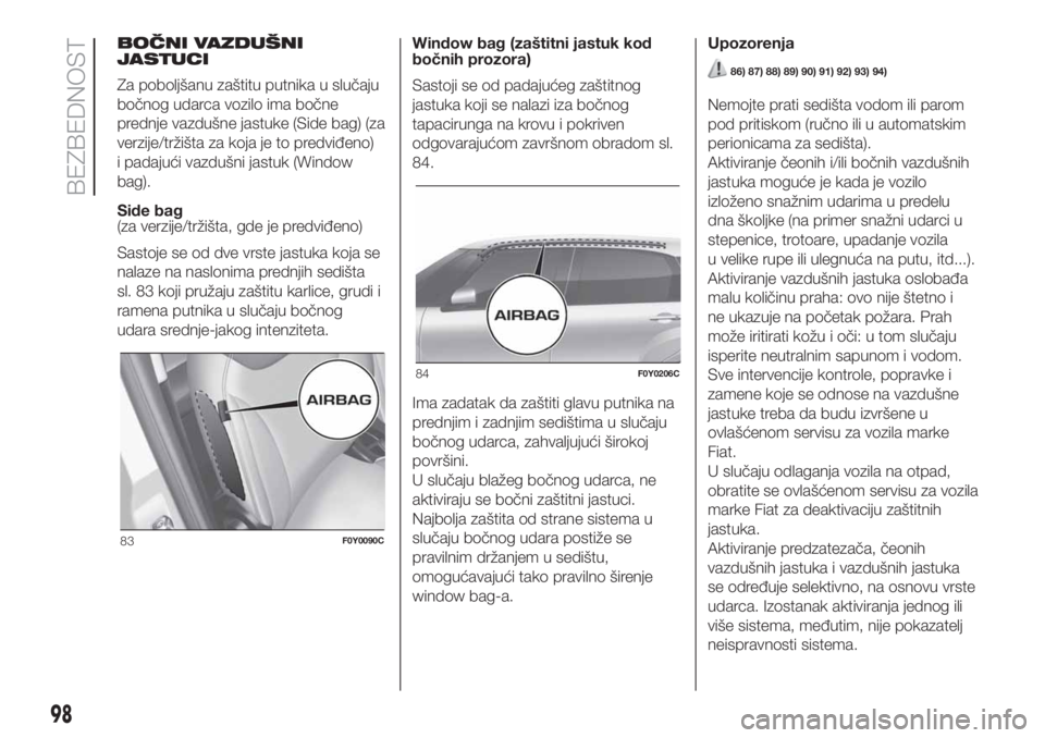 FIAT 500L 2019  Knjižica za upotrebu i održavanje (in Serbian) BOČNI VAZDUŠNI
JASTUCI
Za poboljšanu zaštitu putnika u slučaju
bočnog udarca vozilo ima bočne
prednje vazdušne jastuke (Side bag) (za
verzije/tržišta za koja je to predviđeno)
i padajući v