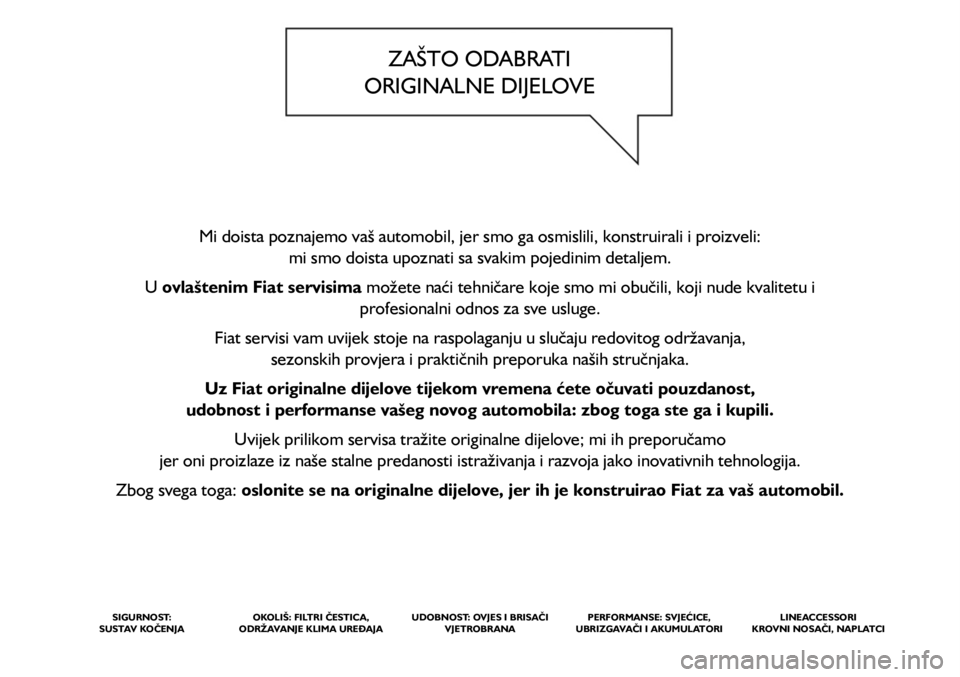FIAT 500L 2020 Knjižica s uputama za uporabu i održavanje (in Croatian) ZAŠTO ODABRATI
ORIGINALNE DIJELOVE
Mi doista poznajemo vaš automobil, jer smo ga osmislili, konstruirali i proizveli:
mi smo doista upoznati sa svakim pojedinim detaljem.
U ovlaštenim Fiat se FIAT 500L 2020 Knjižica s uputama za uporabu i održavanje (in Croatian) ZAŠTO ODABRATI
ORIGINALNE DIJELOVE
Mi doista poznajemo vaš automobil, jer smo ga osmislili, konstruirali i proizveli:
mi smo doista upoznati sa svakim pojedinim detaljem.
U ovlaštenim Fiat se