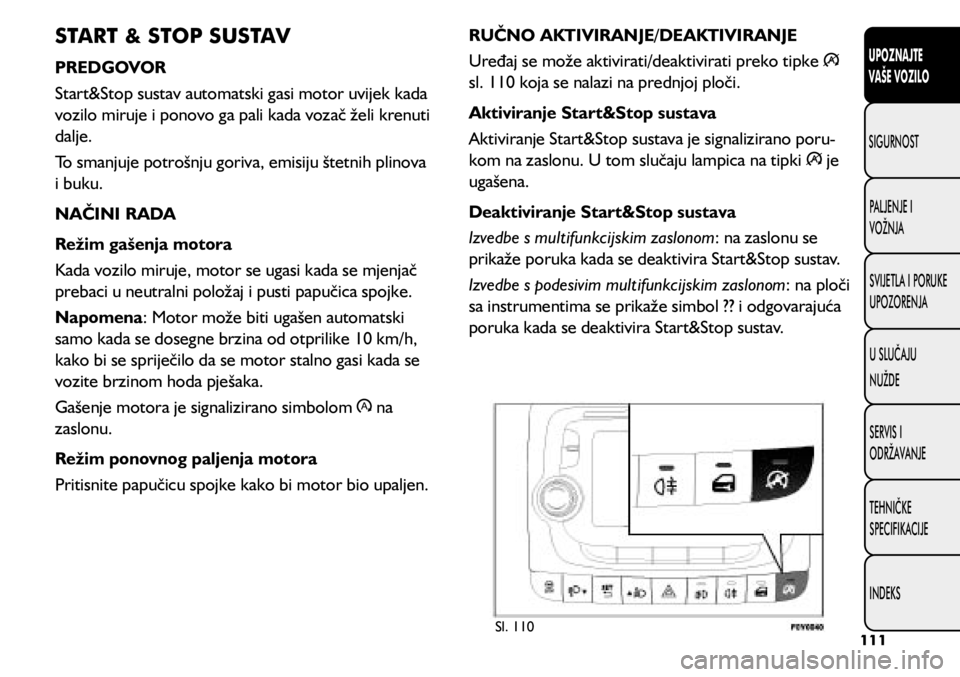 FIAT 500L 2019 Knjižica s uputama za uporabu i održavanje (in Croatian) START & STOP SUSTAV
PREDGOVOR
Start&Stop sustav automatski gasi motor uvijek kada
vozilo miruje i ponovo ga pali kada vozač želi krenuti
dalje.
To smanjuje potrošnju goriva, emisiju štetnih plin FIAT 500L 2019 Knjižica s uputama za uporabu i održavanje (in Croatian) START & STOP SUSTAV
PREDGOVOR
Start&Stop sustav automatski gasi motor uvijek kada
vozilo miruje i ponovo ga pali kada vozač želi krenuti
dalje.
To smanjuje potrošnju goriva, emisiju štetnih plin