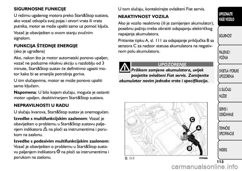 FIAT 500L 2019 Knjižica s uputama za uporabu i održavanje (in Croatian) Prilikom zamjene akumulatora, uvijek
posjetite ovlašteni Fiat servis. Zamijenite
akumulator novim jednake vrste i specifikacija.
UPOZORENJE
SIGURNOSNE FUNKCIJE
U režimu ugašenog motora preko Star FIAT 500L 2019 Knjižica s uputama za uporabu i održavanje (in Croatian) Prilikom zamjene akumulatora, uvijek
posjetite ovlašteni Fiat servis. Zamijenite
akumulator novim jednake vrste i specifikacija.
UPOZORENJE
SIGURNOSNE FUNKCIJE
U režimu ugašenog motora preko Star