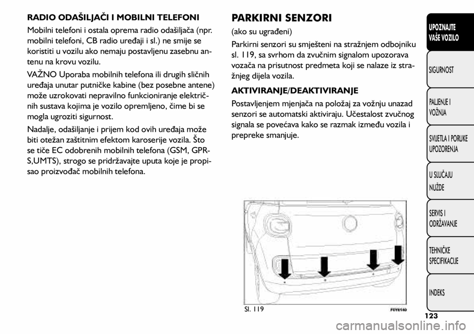 FIAT 500L 2019 Knjižica s uputama za uporabu i održavanje (in Croatian) Sl. 119
RADIO ODAŠILJAČI I MOBILNI TELEFONI
Mobilni telefoni i ostala oprema radio odašiljača (npr.
mobilni telefoni, CB radio uređaji i sl.) ne smije se
koristiti u vozilu ako nemaju postavlj FIAT 500L 2019 Knjižica s uputama za uporabu i održavanje (in Croatian) Sl. 119
RADIO ODAŠILJAČI I MOBILNI TELEFONI
Mobilni telefoni i ostala oprema radio odašiljača (npr.
mobilni telefoni, CB radio uređaji i sl.) ne smije se
koristiti u vozilu ako nemaju postavlj