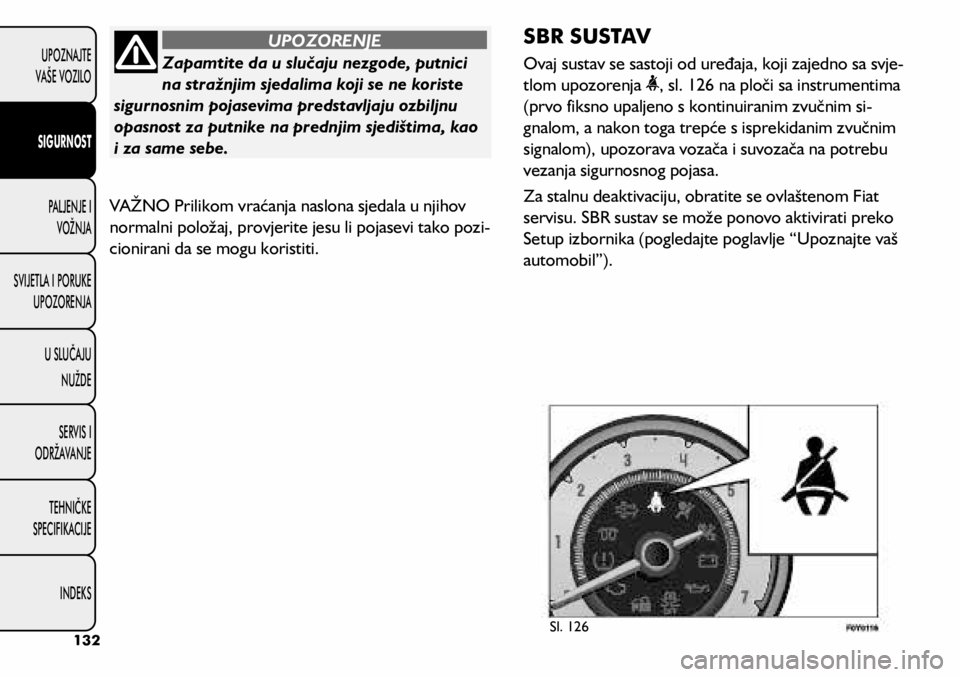 FIAT 500L 2020 Knjižica s uputama za uporabu i održavanje (in Croatian) Zapamtite da u slučaju nezgode, putnici
na stražnjim sjedalima koji se ne koriste
sigurnosnim pojasevima predstavljaju ozbiljnu
opasnost za putnike na prednjim sjedištima, kao
i za same sebe.
U FIAT 500L 2020 Knjižica s uputama za uporabu i održavanje (in Croatian) Zapamtite da u slučaju nezgode, putnici
na stražnjim sjedalima koji se ne koriste
sigurnosnim pojasevima predstavljaju ozbiljnu
opasnost za putnike na prednjim sjedištima, kao
i za same sebe.
U