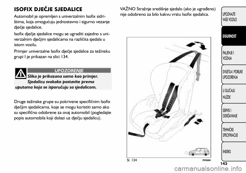 FIAT 500L 2020 Knjižica s uputama za uporabu i održavanje (in Croatian) Slika je prikazana samo kao primjer.
Sjedalicu svakako postavite prema
uputama koja se isporučuju sa sjedalicom.
UPOZORENJE
ISOFIX DJEČJE SJEDALICE
Automobil je opremljen s univerzalnim Isofix sid FIAT 500L 2020 Knjižica s uputama za uporabu i održavanje (in Croatian) Slika je prikazana samo kao primjer.
Sjedalicu svakako postavite prema
uputama koja se isporučuju sa sjedalicom.
UPOZORENJE
ISOFIX DJEČJE SJEDALICE
Automobil je opremljen s univerzalnim Isofix sid